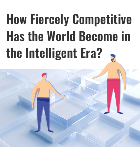 ¿Qué tan ferozmente competitivo se ha vuelto el mundo en la era inteligente?